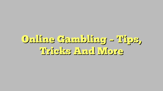 Online Gambling – Tips, Tricks And More