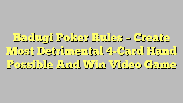 Badugi Poker Rules – Create Most Detrimental 4-Card Hand Possible And Win Video Game