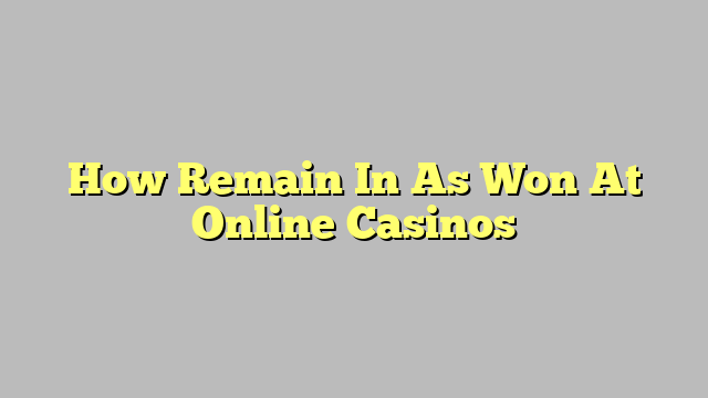 How Remain In As Won At Online Casinos