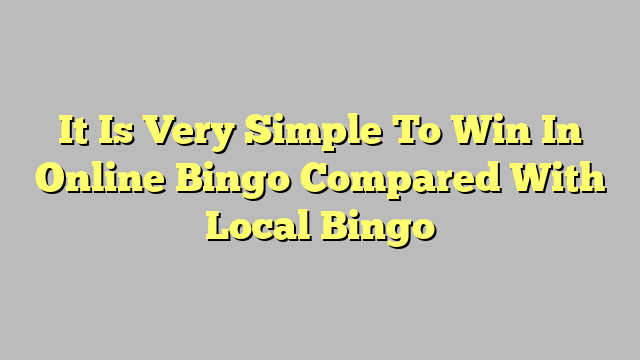 It Is Very Simple To Win In Online Bingo Compared With Local Bingo