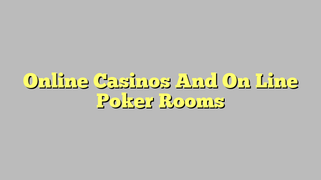 Online Casinos And On Line Poker Rooms