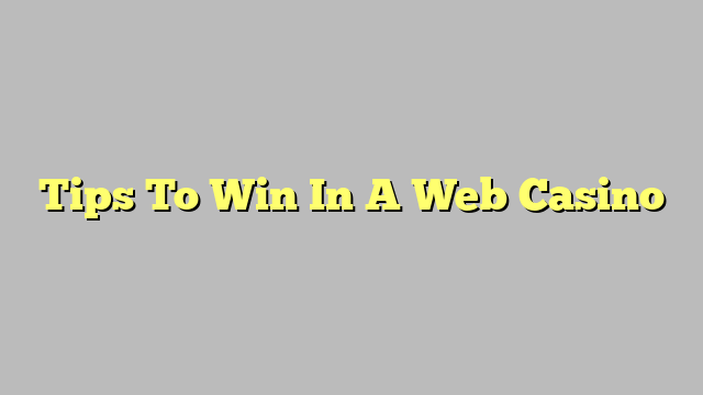 Tips To Win In A Web Casino