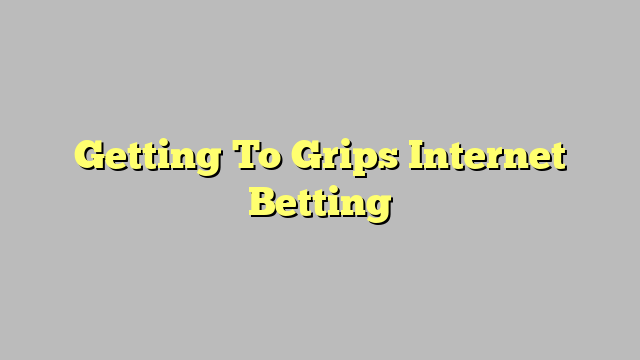 Getting To Grips Internet Betting