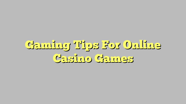 Gaming Tips For Online Casino Games