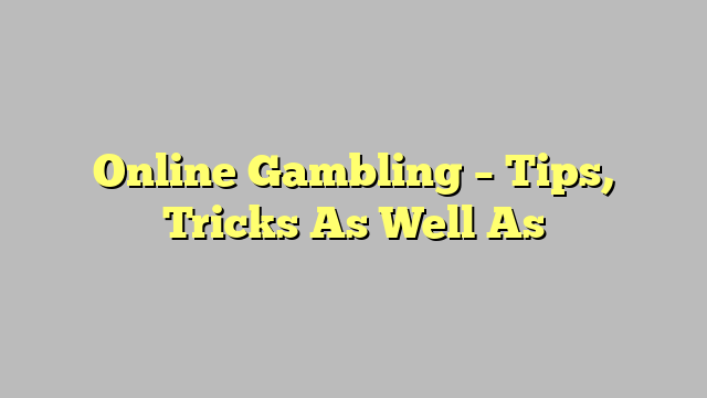 Online Gambling – Tips, Tricks As Well As