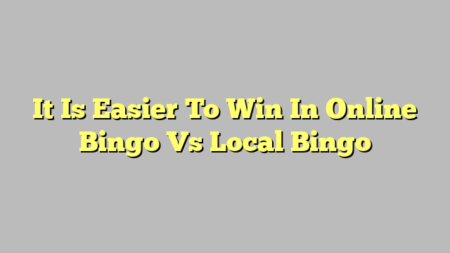 It Is Easier To Win In Online Bingo Vs Local Bingo